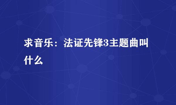 求音乐：法证先锋3主题曲叫什么