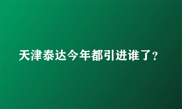 天津泰达今年都引进谁了？