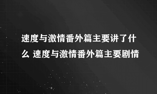 速度与激情番外篇主要讲了什么 速度与激情番外篇主要剧情