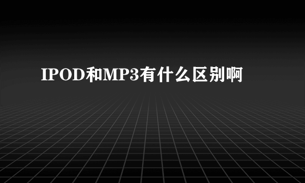 IPOD和MP3有什么区别啊