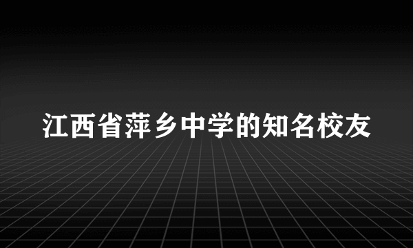 江西省萍乡中学的知名校友