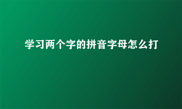 学习两个字的拼音字母怎么打