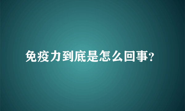 免疫力到底是怎么回事？