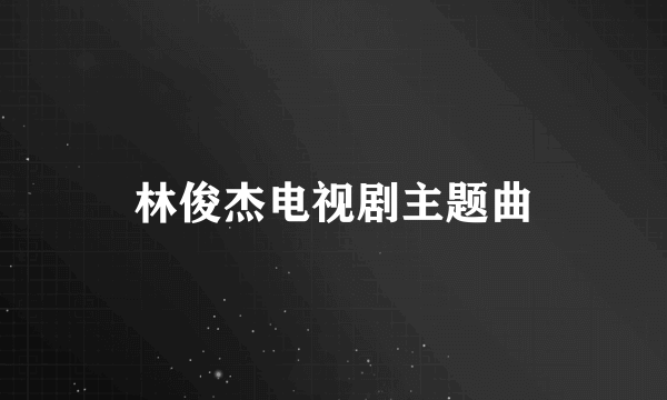 林俊杰电视剧主题曲