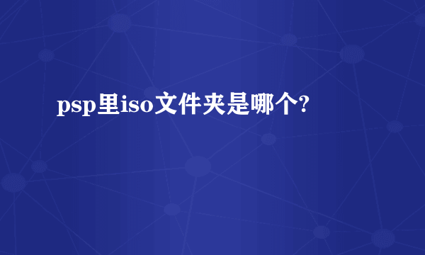 psp里iso文件夹是哪个?