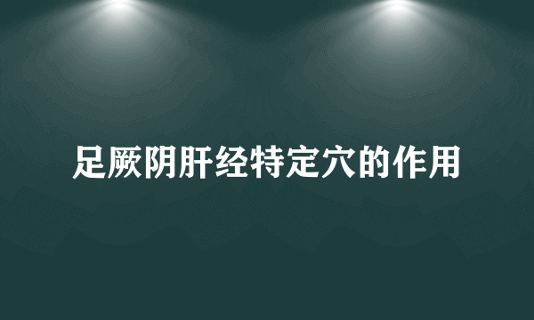 足厥阴肝经特定穴的作用