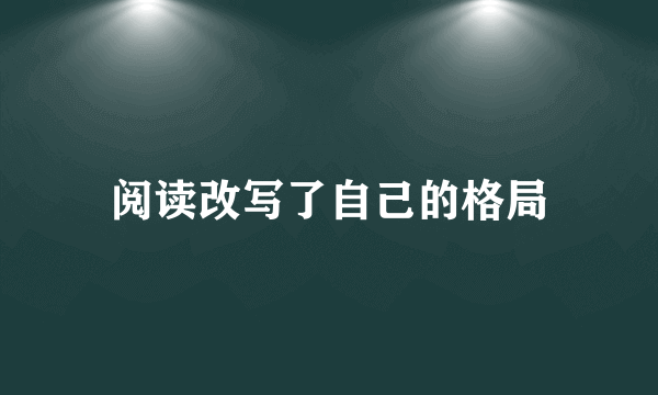 阅读改写了自己的格局