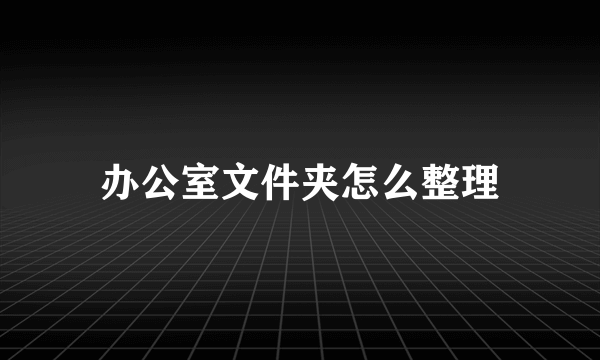 办公室文件夹怎么整理