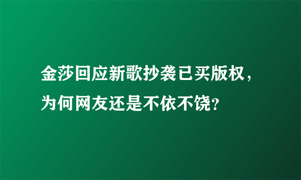 金莎回应新歌抄袭已买版权，为何网友还是不依不饶？