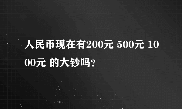 人民币现在有200元 500元 1000元 的大钞吗？