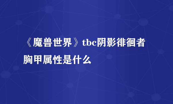 《魔兽世界》tbc阴影徘徊者胸甲属性是什么