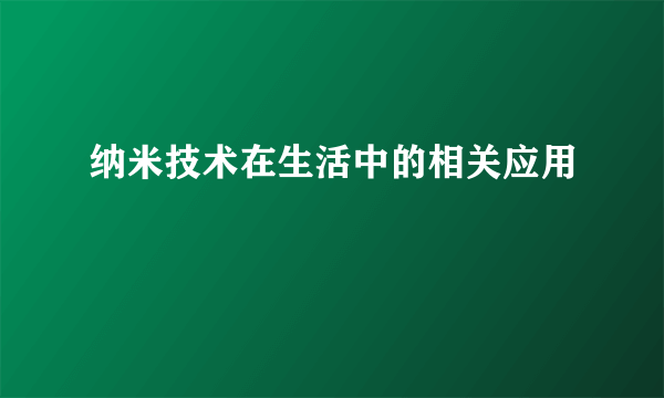 纳米技术在生活中的相关应用