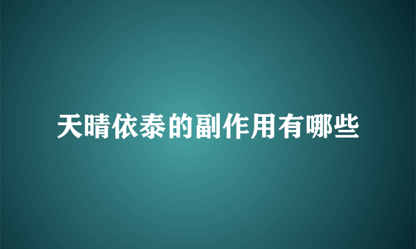 天晴依泰的副作用有哪些