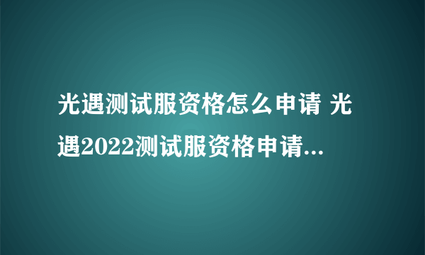 光遇测试服资格怎么申请 光遇2022测试服资格申请流程分享