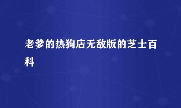 老爹的热狗店无敌版的芝士百科