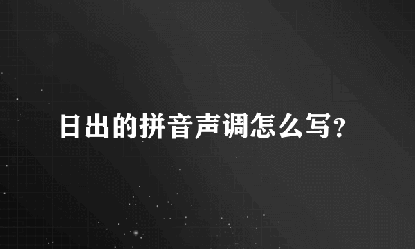 日出的拼音声调怎么写？