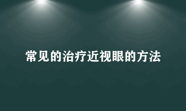 常见的治疗近视眼的方法