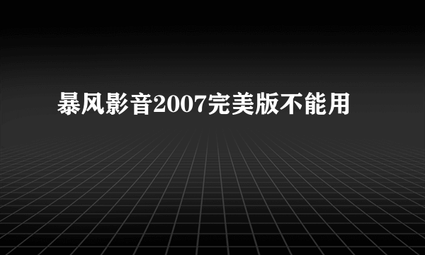 暴风影音2007完美版不能用