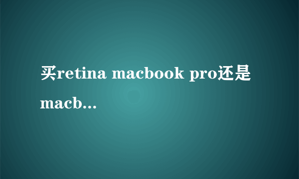 买retina macbook pro还是macbook air？