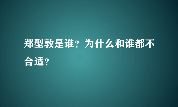 郑型敦是谁？为什么和谁都不合适？