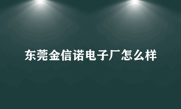 东莞金信诺电子厂怎么样