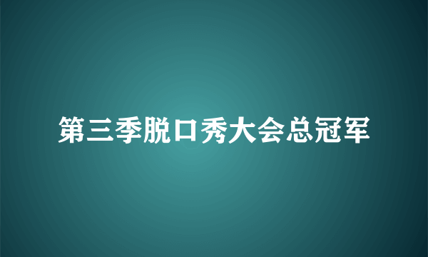 第三季脱口秀大会总冠军