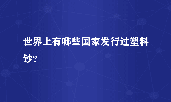 世界上有哪些国家发行过塑料钞？