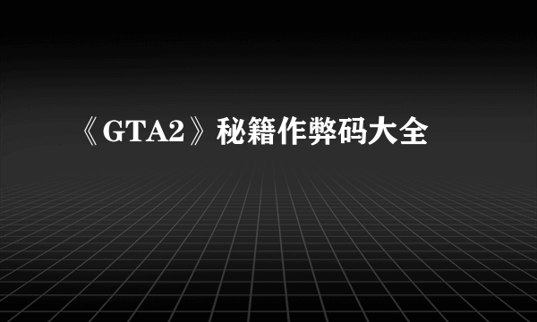 《GTA2》秘籍作弊码大全