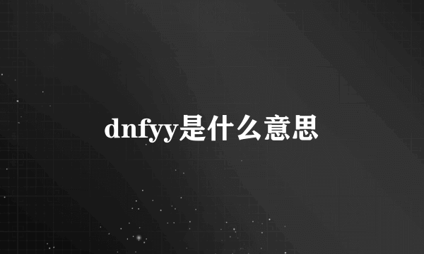 dnfyy是什么意思