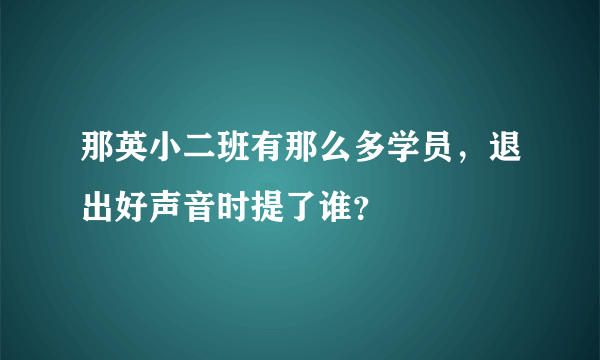 那英小二班有那么多学员，退出好声音时提了谁？