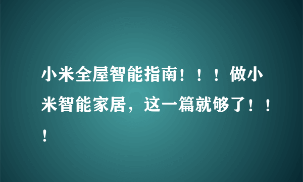 小米全屋智能指南！！！做小米智能家居，这一篇就够了！！！