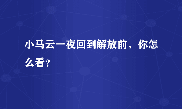 小马云一夜回到解放前，你怎么看？