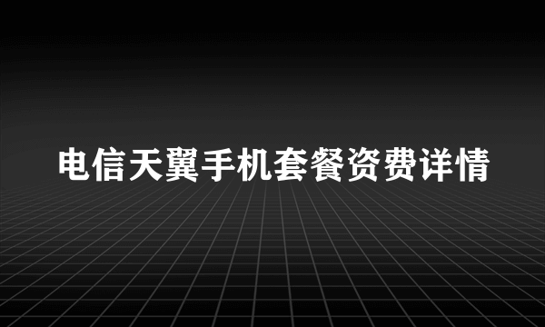 电信天翼手机套餐资费详情