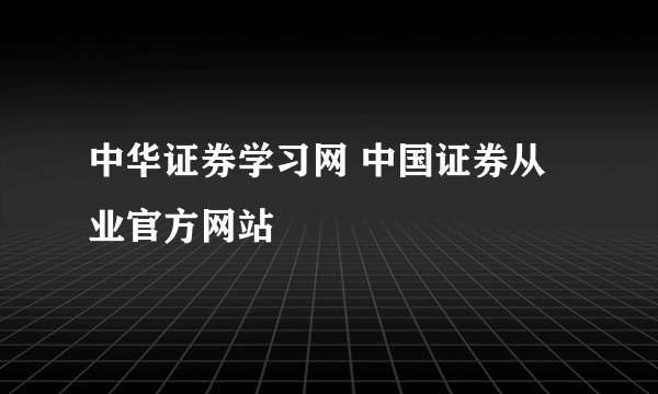 中华证券学习网 中国证券从业官方网站