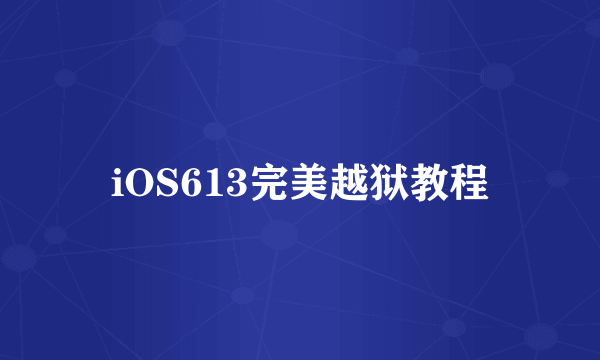 iOS613完美越狱教程