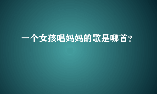 一个女孩唱妈妈的歌是哪首？