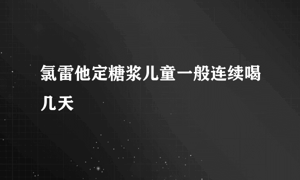 氯雷他定糖浆儿童一般连续喝几天