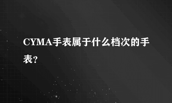 CYMA手表属于什么档次的手表？