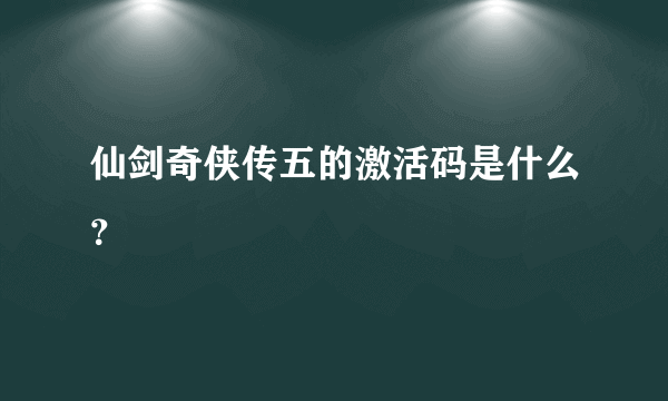 仙剑奇侠传五的激活码是什么？