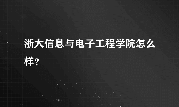 浙大信息与电子工程学院怎么样？