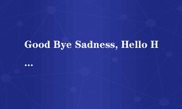 Good Bye Sadness, Hello Happiness 歌词