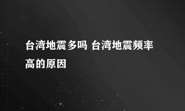 台湾地震多吗 台湾地震频率高的原因