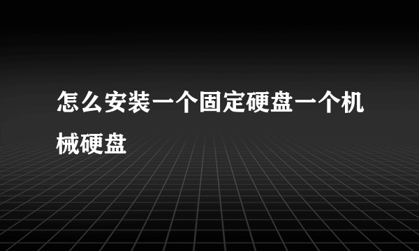 怎么安装一个固定硬盘一个机械硬盘