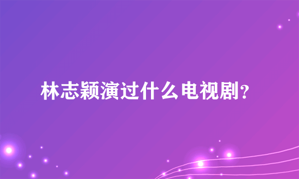 林志颖演过什么电视剧？