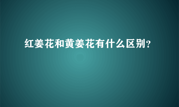 红姜花和黄姜花有什么区别？