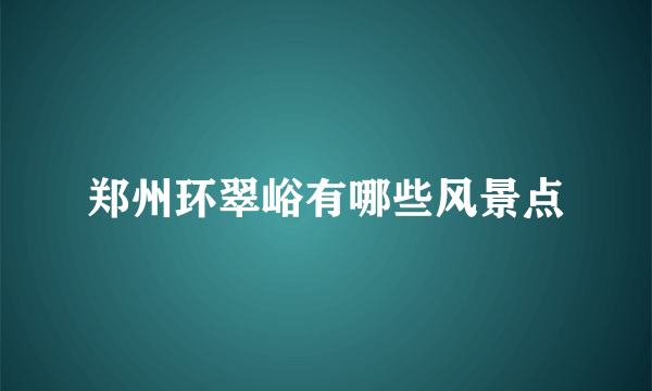 郑州环翠峪有哪些风景点