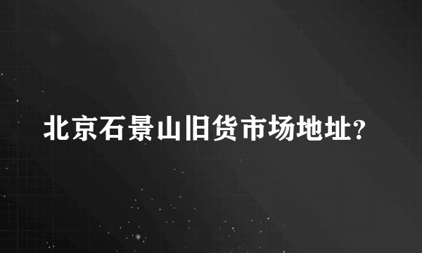 北京石景山旧货市场地址？