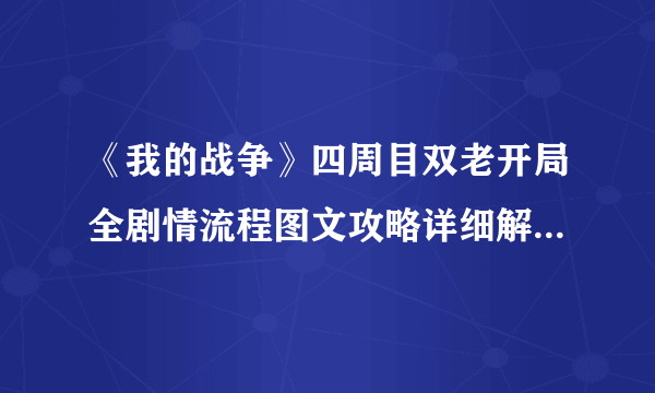 《我的战争》四周目双老开局全剧情流程图文攻略详细解析 安东和茨维塔开局