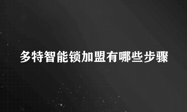 多特智能锁加盟有哪些步骤