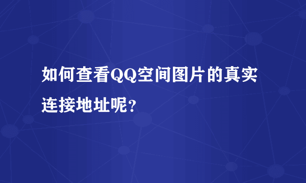 如何查看QQ空间图片的真实连接地址呢？